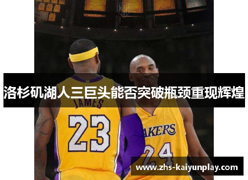 洛杉矶湖人三巨头能否突破瓶颈重现辉煌