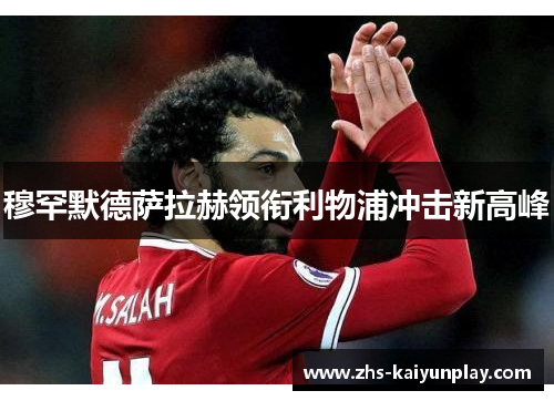 穆罕默德萨拉赫领衔利物浦冲击新高峰