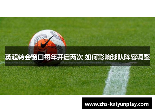 英超转会窗口每年开启两次 如何影响球队阵容调整